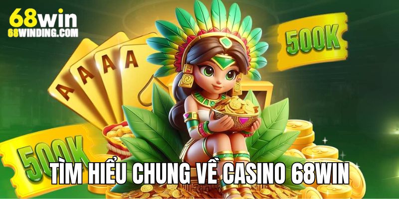 Tìm hiểu chung về sòng bạc online 68WIN COM