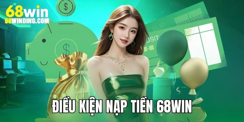 Điều kiện gửi vốn vào tài khoản cá cược trực tuyến 68WIN.COM