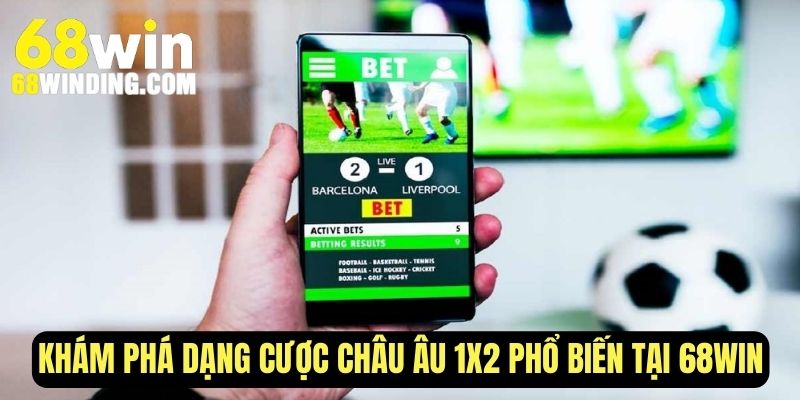 Khám phá dạng cược châu Âu 1X2 phổ biến tại 68WIN